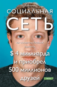 Книга Дэвид Киркпатрик «Социальная сеть: как основатель Facebook заработал $ 4 миллиарда и приобрел 500 миллионов друзей»